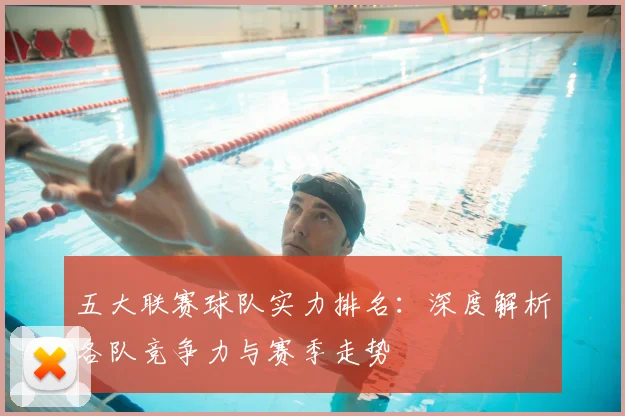 五大联赛球队实力排名:深度解析各队竞争力与赛季走势