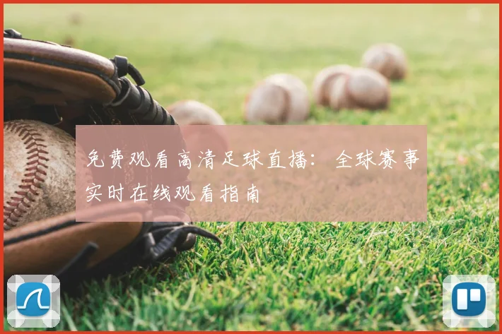 免费观看高清足球直播：全球赛事实时在线观看指南