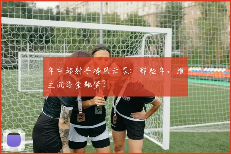 年中超射手榜风云录：那些年，谁主沉浮金靴梦？