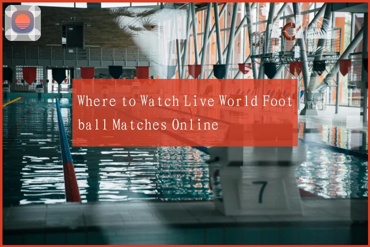 Where to Watch Live World Football Matches Online