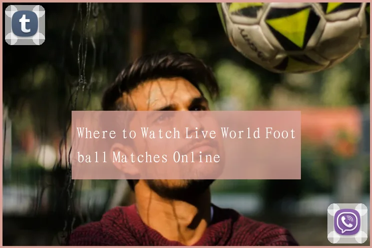 Where to Watch Live World Football Matches Online